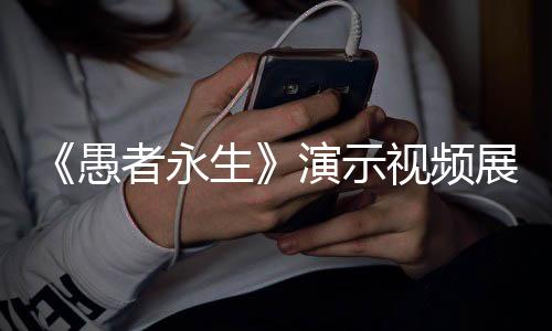 形态愚演示游戏者永展示中11种战斗生视频