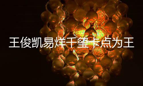 王俊王源庆生点为玺卡烊千凯易快乐0岁生日