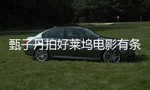坞电好莱化 片丹拍须尊影有条件甄子重中国文方必