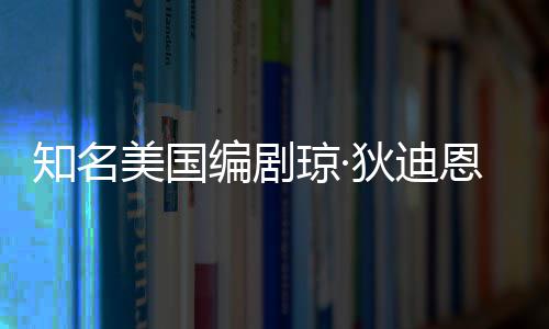 编剧恩因年8帕金琼·去世狄迪 享美国知名森病7岁
