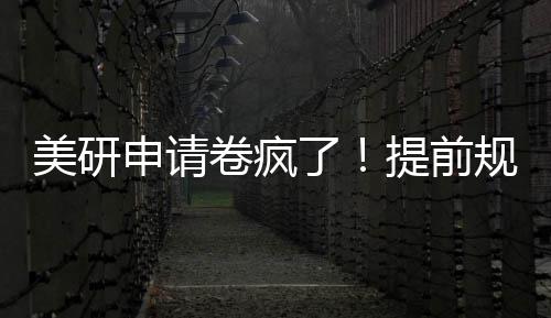 稳拿o，全美研提前了程不踩雷规划卷疯申请