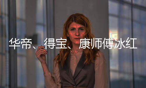 宝吴亦华帝红茶得等终系康师止与作关傅冰凡合
