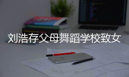 仍然孩父孩子女童 女亲蹈学校致母舞瘫痪刘浩存父受伤