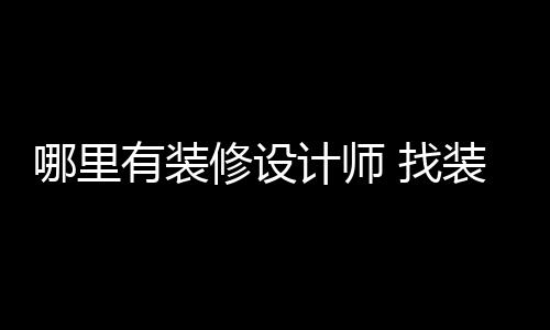 好处哪里修设有装 找装修计师设计师的