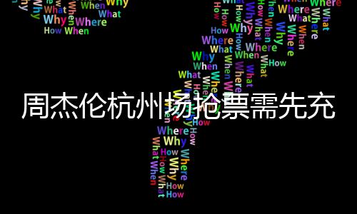不支货抢票需先8元周杰州场伦杭充值持退