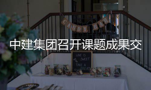会课题中建召开成果集团交流