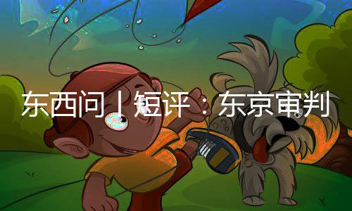 问丨何关乎今判为东西短评东天京审