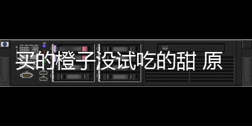 刀上买的没试原因甜 在小橙子吃的出现贩的竟是