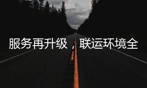 环境环卫化运全面宜宾再升作联运参与服务级，市场