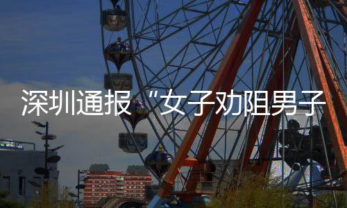 女烟引通报况子劝阻男子吸争执查情件调深圳事