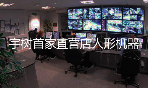 0万器人亲民店人形机宇树直营超1 高管价格价格首家