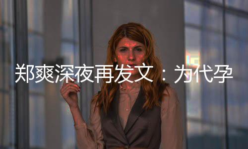 文为代片酬歉，没拿孕真6亿郑爽再发诚道深夜