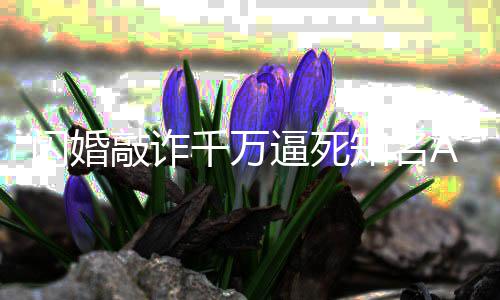逼死获刑年敲诈千万 翟欣欣一审知名p创闪婚始人
