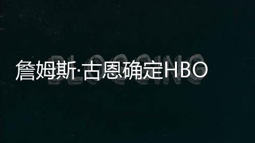 播日确定期詹姆正绿灯古恩军团斯·式首