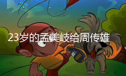 岐给导师雄当孟美疑她凭周传遭质岁的什么