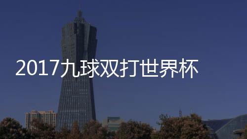 杯录半决频像 美国台北中华九球九球双打世界赛视